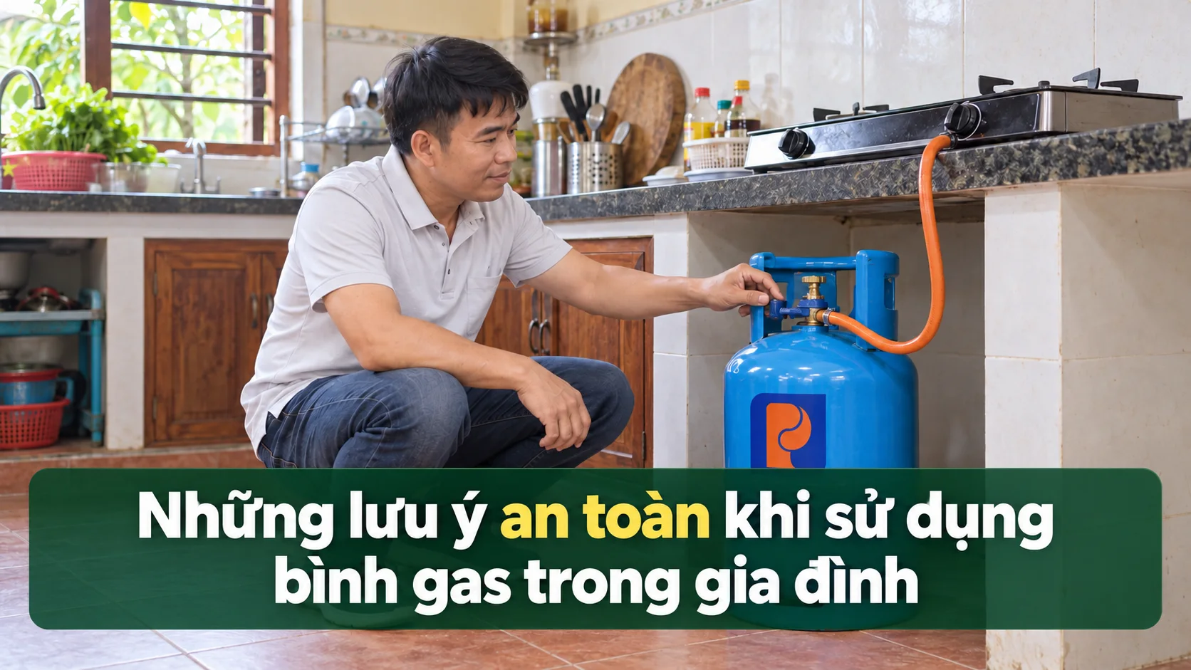Kiểm tra bình gas thường xuyên để bảo đảm an toàn cho gia đình.